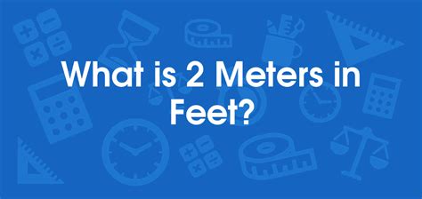 Convert 2 Meters to Feet Instantly Easy Guide for Accurate Measurements