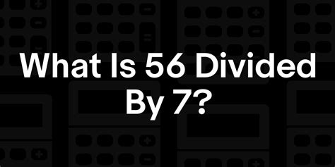 Discover the Simple Answer to 56 Divided by 7