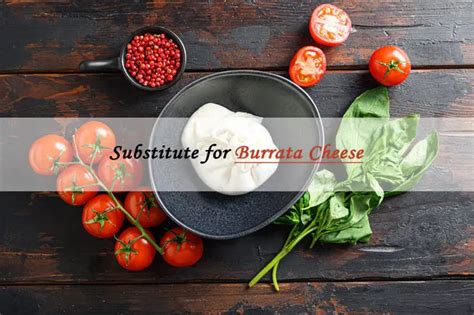 6 Best Burrata Cheese Substitutes You Can Use In A Pinch
