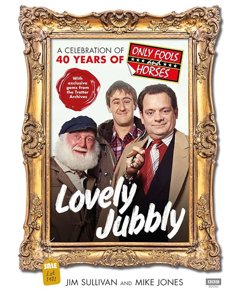 Amazon Com Lovely Jubbly A Celebration Of 40 Years Of Only Fools And Horses Ebook Sullivan Jim Jones Mike Kindle Store