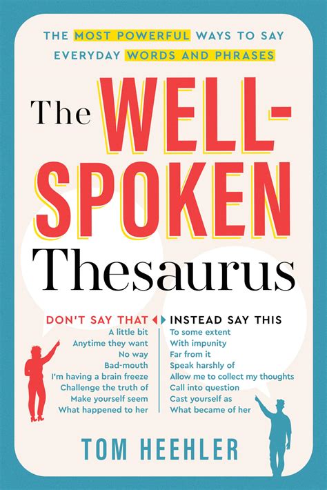 Amazon Com The Well Spoken Thesaurus The Most Powerful Ways To Say Everyday Words And Phrases A Vocabulary Builder For Adults To Improve Your Writing And Speaking Communication Skills 9781402243059 Heehler Tom Books