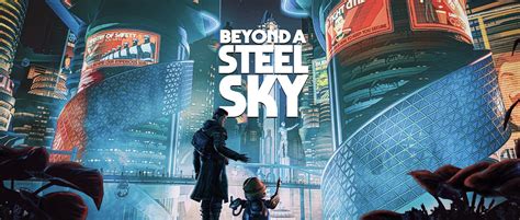 Beyond A Steel Sky The Beneath A Steel Sky Sequel Exclusive