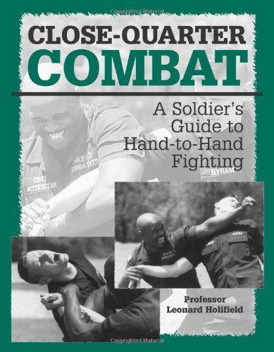 Close Quarter Combat A Soldier S Guide To Hand To Hand Fighting Holifield Leonard 9780873649247 Amazon Com Books