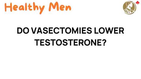Do Vasectomies Lower Testosterone? Discover the Truth