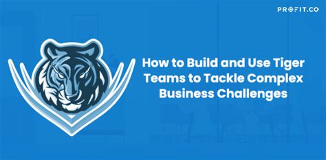How To Build And Use Tiger Teams To Tackle Complex Challenges