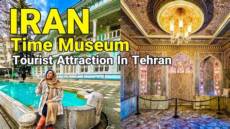 Iran The Beautiful Tourist Attraction In Tehran 2022 Time Museum Iran