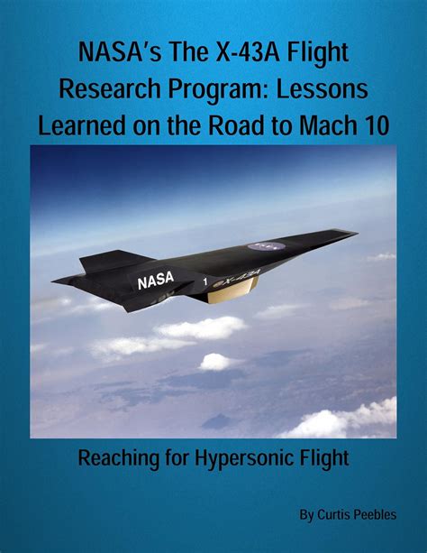 Nasa S The X 43A Flight Research Program Lessons Learned On The Road To Mach 10 Reaching For Hypersonic Flight Peebles Curtis Amazon Com