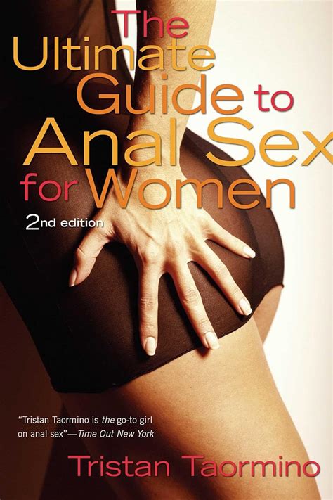 The Ultimate Guide To Anal Sex For Women 2Nd Edition Taormino Tristan 9781573442213 Amazon Com Books